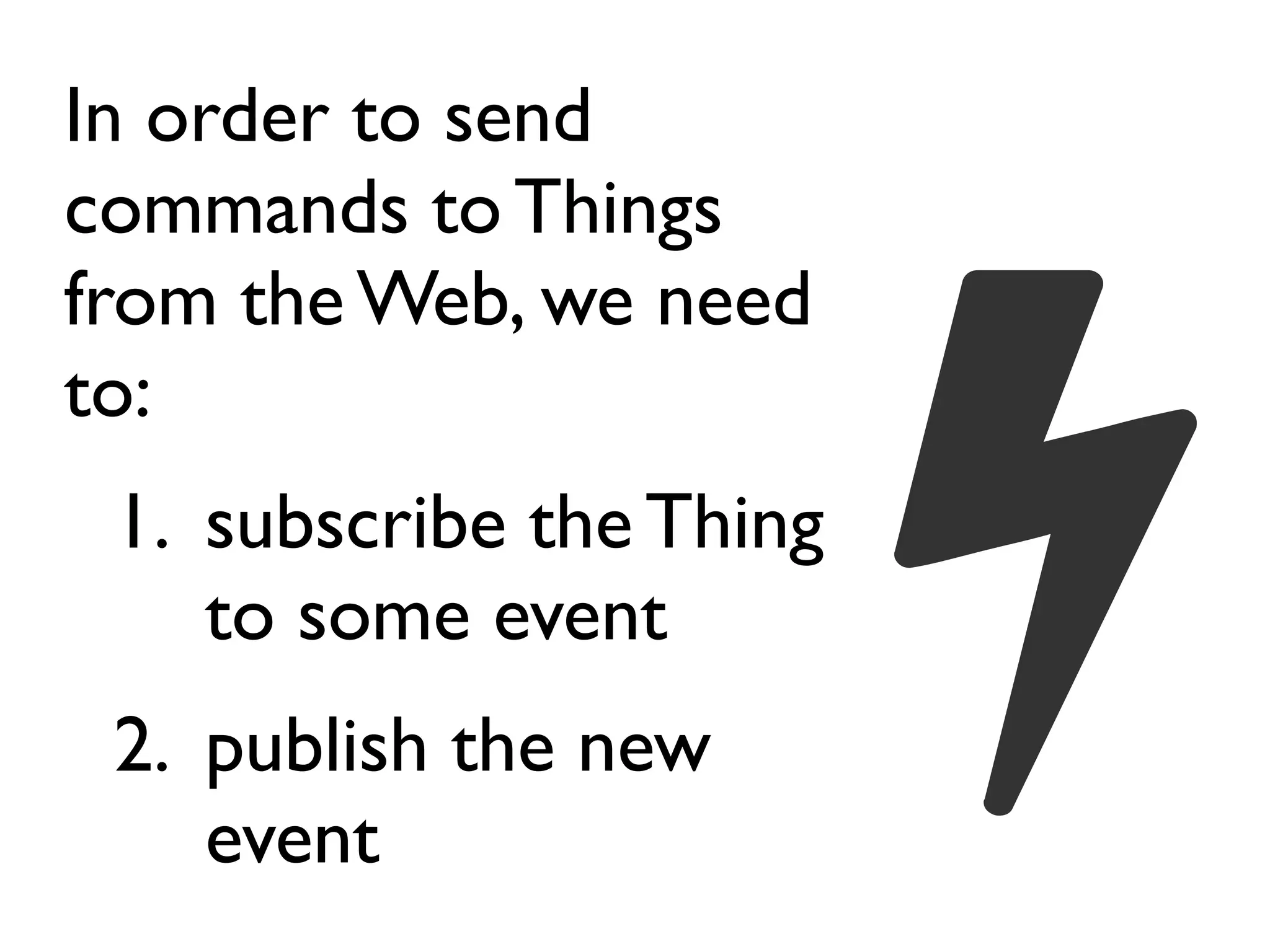 In order to send
commands to Things
from the Web, we need
to:
1. subscribe the Thing
to some event
2. publish the new
event
 