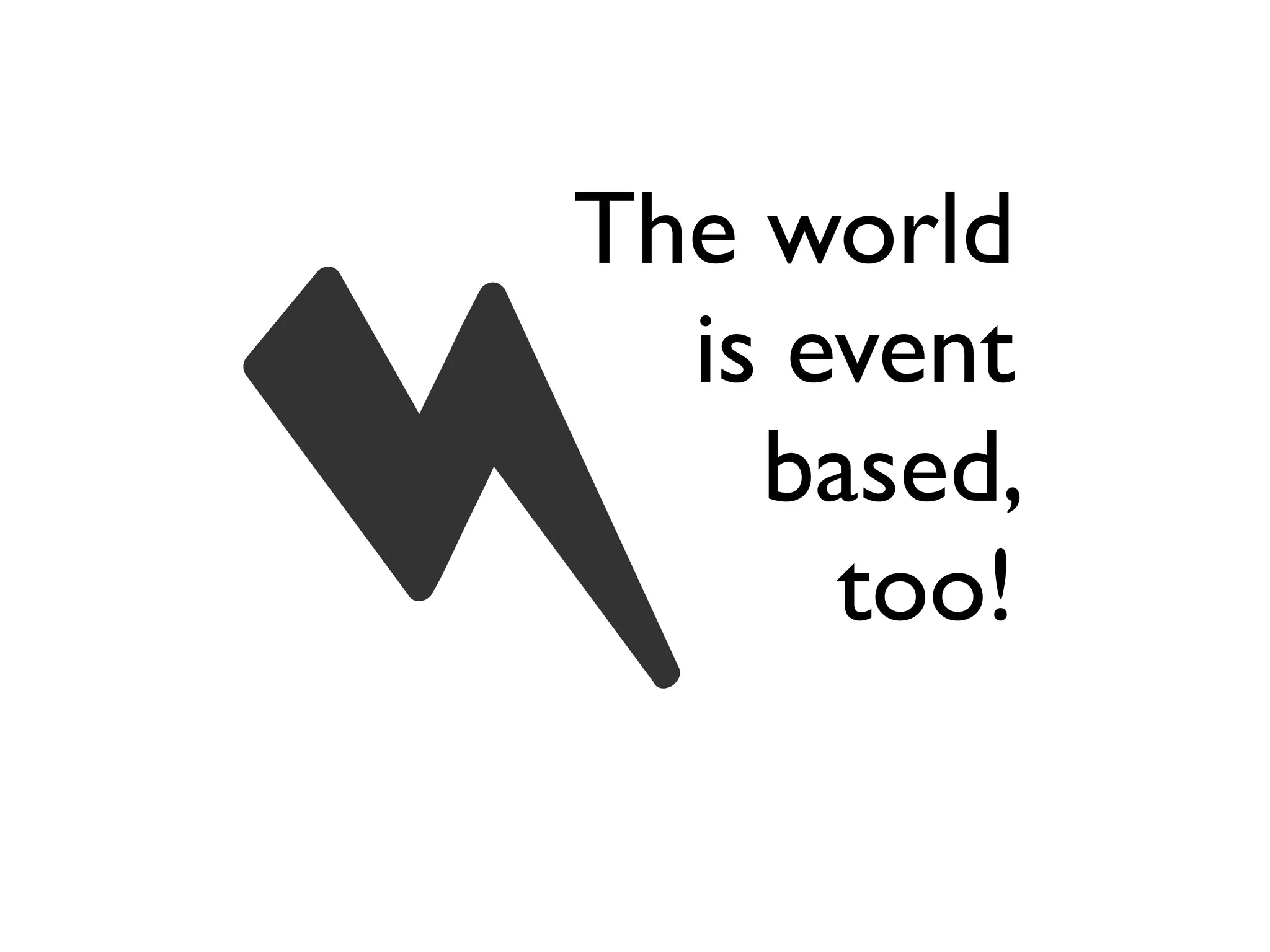 The world
is event
based,
too!
 