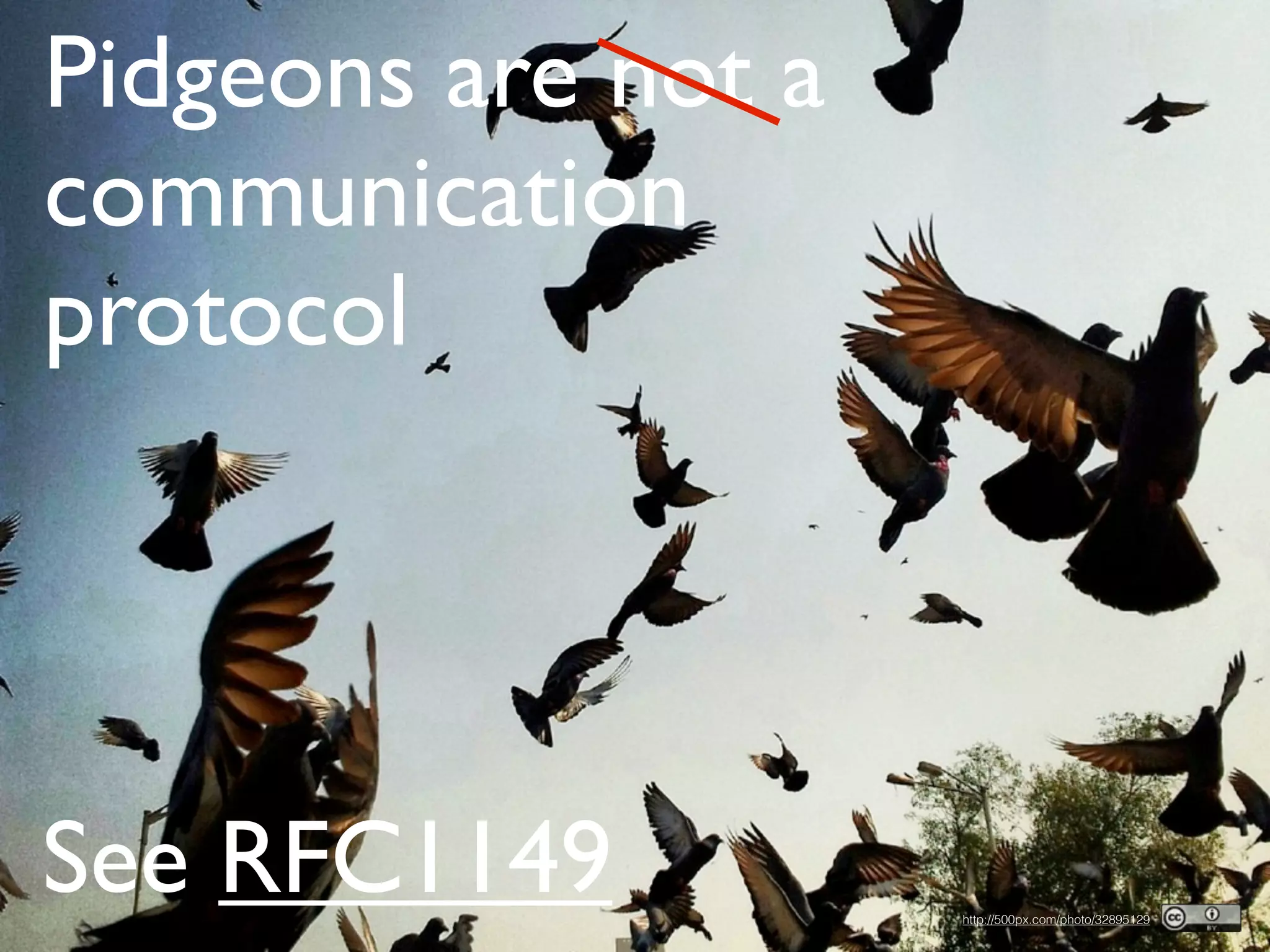 Pidgeons are not a
communication
protocol
See RFC1149 http://500px.com/photo/32895129
 