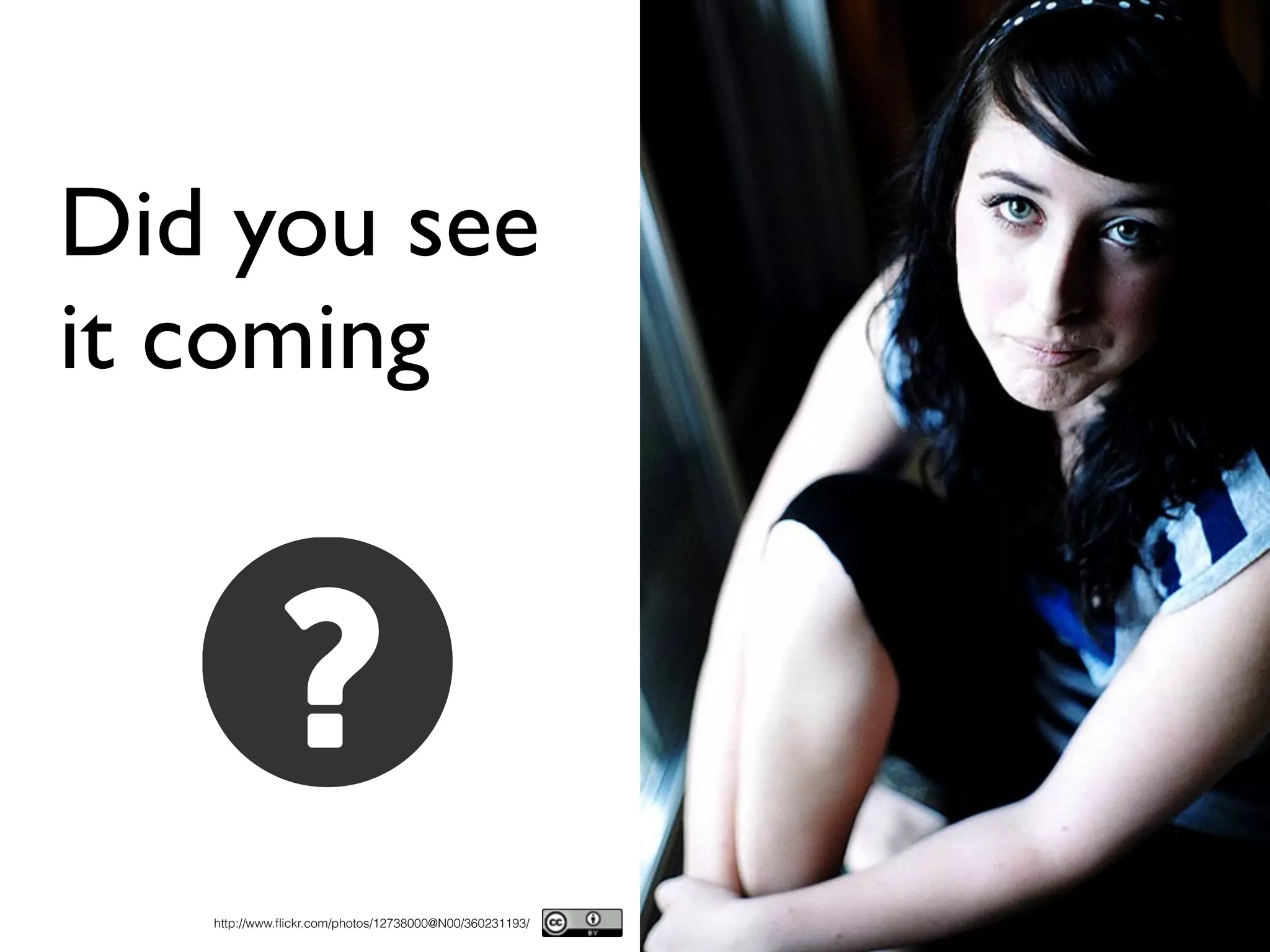 Did you see
it coming
http://www.ﬂickr.com/photos/12738000@N00/360231193/
 