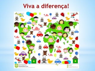 Viva a diferença!

 