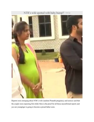 NTR’s wife spotted with baby bump!! 6hoursago
Reports were emerging about NTR’s wife Lakshmi Pranathi pregnancy and sources said that
the couple were expecting first child. Here is the proof for all those unconfirmed reports and
yes our youngtiger is going to become a proud father soon.
 