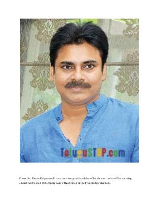 Power Star Pawan Kalyan would have never imagined in wildest of his dreams that he will be attending
crucial meet to elect PM of India even without him or his party contesting elections.
 