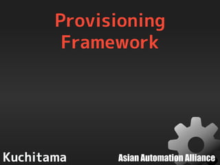 Asian Automation Alliance
Provisioning
Framework
 