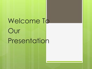 Welcome To 
Our 
Presentation 
 