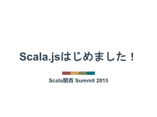 Scala.jsはじめました！
Scala関西 Summit 2015
 