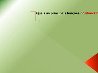 Quais as principais funções do Munck?
 