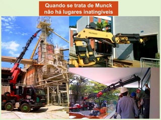 Quando se trata de Munck
não há lugares inatingíveis
 