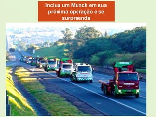 Inclua um Munck em sua
próxima operação e se
surpreenda
 