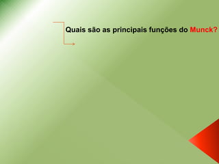 Quais são as principais funções do Munck?
 