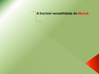 A Incrível versatilidade do Munck
 