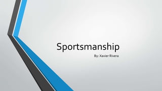 Sportsmanship
By: Xavier Rivera
 