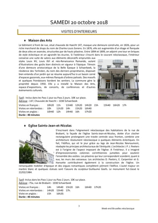 Week-end Bruxelles néoclassique
3
SAMEDI 20 octobre 2018
VISITES D’INTERIEURS
 Maison des Arts
Le bâtiment à front de rue, situé chaussée de Haecht 147, masque une demeure construite, en 1826, pour un
riche marchand de draps du nom de Charles-Louis Eenens. En 1876, elle est augmentée d'un étage et flanquée
de deux ailes en avancée, structurées par de hauts pilastres. Entre 1894 et 1899, on adjoint une tour en briques
de style éclectique et on agrandit les écuries. Si l'extérieur s'inscrit dans le courant néoclassique, l'intérieur
conserve une suite de salons aux éléments décoratifs empruntés aux
styles Louis XV, Louis XVI et néo-Renaissance flamande, autant
d'illustrations des goûts bien distincts en vigueur à l'époque. Témoin
d'une demeure aristocratique de la Belle Époque à Schaerbeek, la
résidence des Terlinden, du nom des derniers propriétaires, disposait
bien entendu d'un jardin qui se résume aujourd'hui à un bassin cerné
d'espaces gazonnés, eux-mêmes flanqués d'arbres palissés. Des massifs
et quelques frondaisons bordent les sentiers. La commune gère la
propriété depuis 1950. Elle y a installé la Maison des Arts,
espace d'expositions, de concerts, de conférences et d'autres
événements culturels.
Tarif : Inclus dans les Pass 1 jour ou Pass 2 jours. 10€ sur place.
Adresse : 147, Chaussée de Haecht – 1030 Schaerbeek
Visites en français : 10h20 11h 11h40 12h20 14h20 15h 15h40 16h20 17h
Visites en néerlandais : 10h 11h20 14h 15h20 16h40
Visites en anglais : 10h40 12h 14h40 16h 17h20
Durée : 40 minutes
 Eglise Saints-Jean-et-Nicolas
S'inscrivant dans l'alignement néoclassique des habitations de la rue de
Brabant, la façade de l'église Saints-Jean-et-Nicolas, dotée d'un clocher
rectangulaire prolongeant une travée centrale sous fronton, combine une
architecture résolument néoclassique à quelques éléments éclectiques. En
fait, l'édifice, qui vit le jour grâce au legs de Jean-Nicolas Nevraumont,
réadapte les principes architecturaux de l'Antiquité. L'architecte J. P. J. Peeters
est à l'origine de l'aspect imposant de l'église. A l'intérieur, il a imaginé
d'impressionnantes colonnes corinthiennes jumelées pour soutenir
l'ensemble des voûtes. Les pilastres qui leur correspondent scandent, quant à
eux, les murs des vaisseaux. Les architectes D. Peeters, E. Carpentier et G.
Hansotte contribuèrent également à la construction de l'église. Un
remarquable mobilier d'époque et des orgues romantiques complètent joliment l'édifice. L'autel majeur en
marbre blanc et quelques statues sont l'oeuvre du sculpteur Guillaume Geefs. Le monument fut classé le
22/02/1984.
Tarif: Inclus dans les Pass 1 jour ou Pass 2 jours. 10€ sur place.
Adresse : 75a, rue de Brabant - 1030 Schaerbeek
Visites en français : 14h 14h40 15h20 16h 16h40 17h20
Visites en néerlandais : 14h20 15h40 17h.
Visite en anglais : 15h 16h20.
Durée : 40 minutes
 