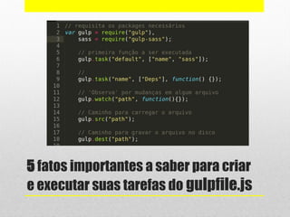 5 fatos importantes a saber para criar
e executar suas tarefas do gulpfile.js
 