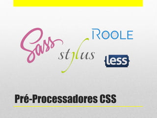 Pré-Processadores CSS
 