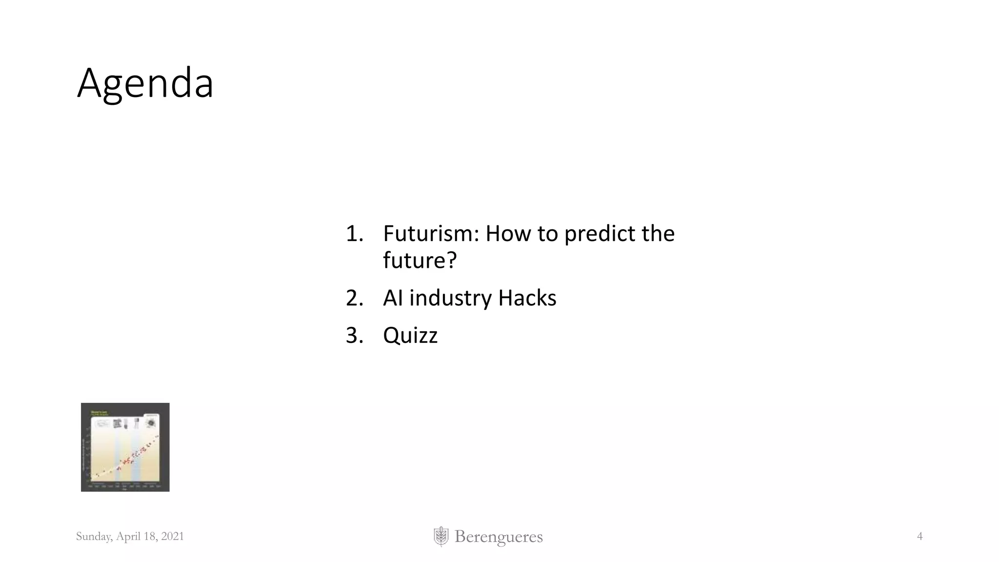 Berengueres
Agenda
1. Futurism: How to predict the
future?
2. AI industry Hacks
3. Quizz
Sunday, April 18, 2021 4
 