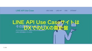 LINE API Use Caseサイトは
DXでのUXの羅針盤
 