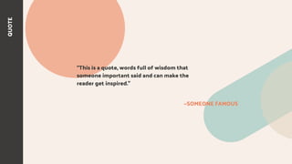 QUOTE
—SOMEONE FAMOUS
“This is a quote, words full of wisdom that
someone important said and can make the
reader get inspired.”
 