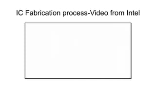 IC Fabrication process-Video from Intel
 