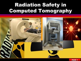 Radiation Safety in
Computed Tomography
PAGE 1
 