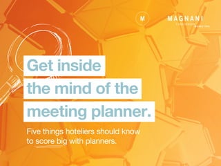 Get inside
the mind of the
meeting planner.
Five things hoteliers should know
to score big with planners.
 