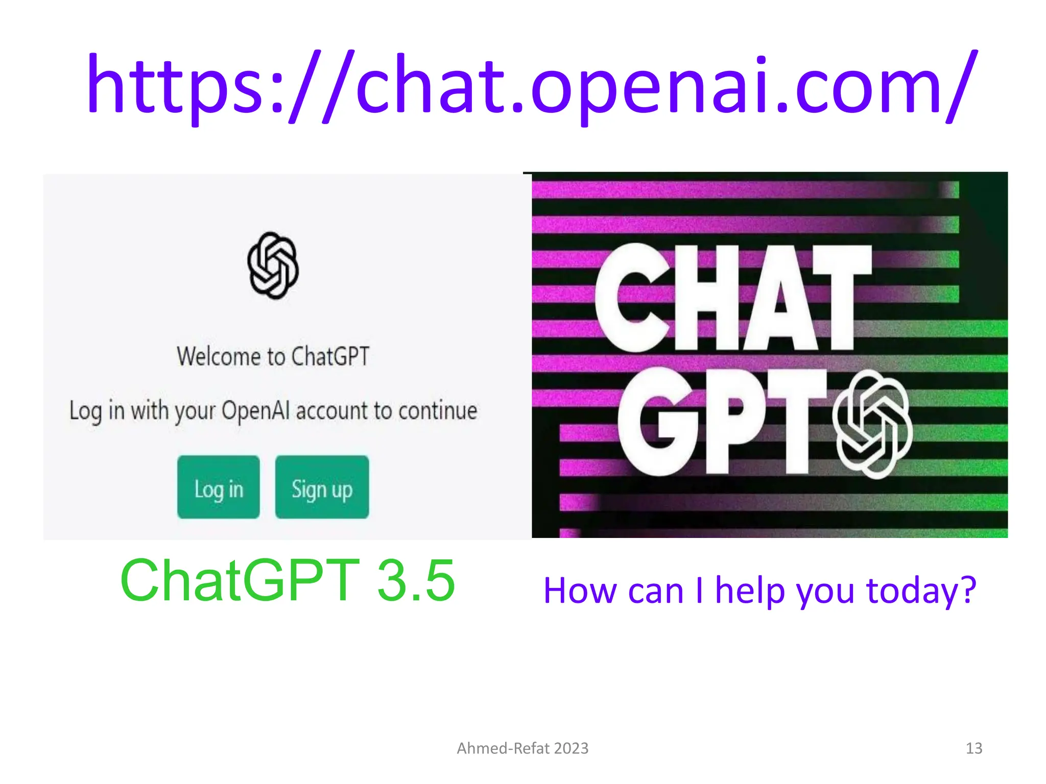 https://chat.openai.com/
Ahmed-Refat 2023 13
ChatGPT 3.5 How can I help you today?
 
