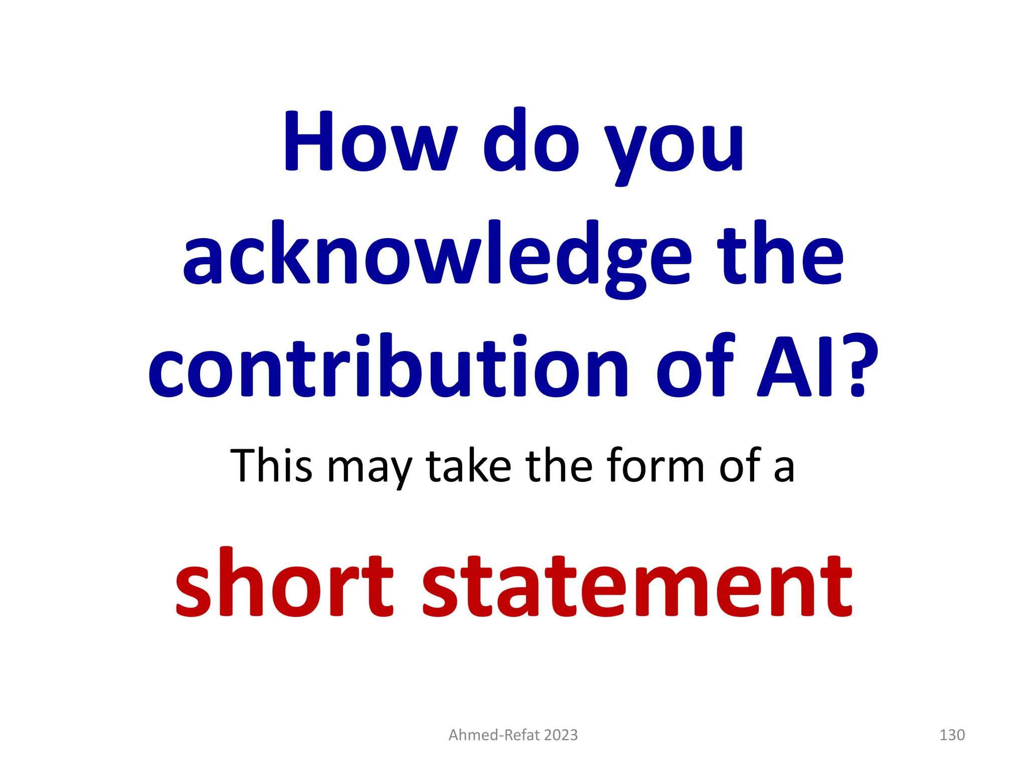 How do you
acknowledge the
contribution of AI?
This may take the form of a
short statement
Ahmed-Refat 2023 130
 