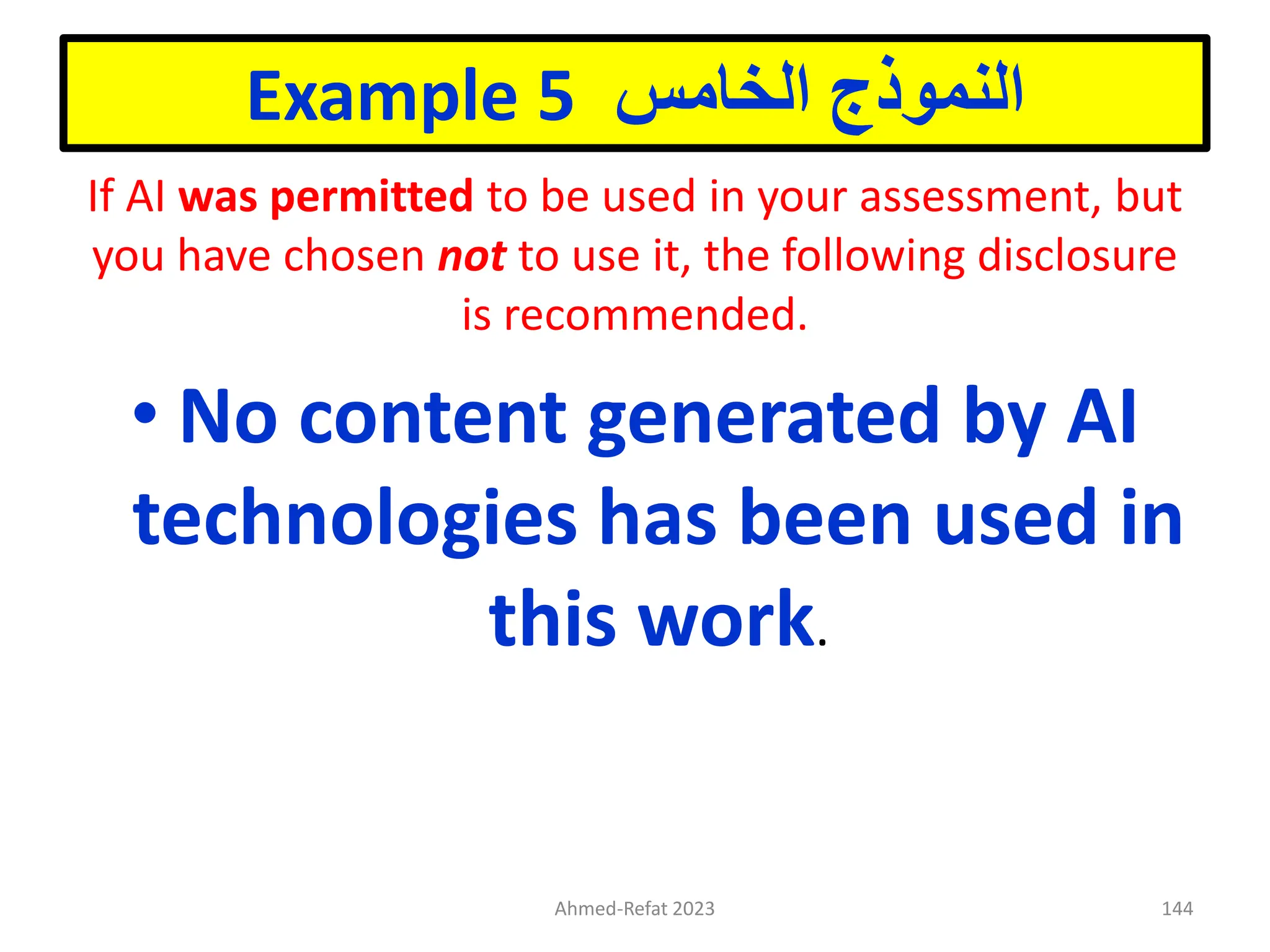 If AI was permitted to be used in your assessment, but
you have chosen not to use it, the following disclosure
is recommended.
• No content generated by AI
technologies has been used in
this work.
Ahmed-Refat 2023 144
Example 5 ‫انخامس‬ ‫اننمورج‬
 