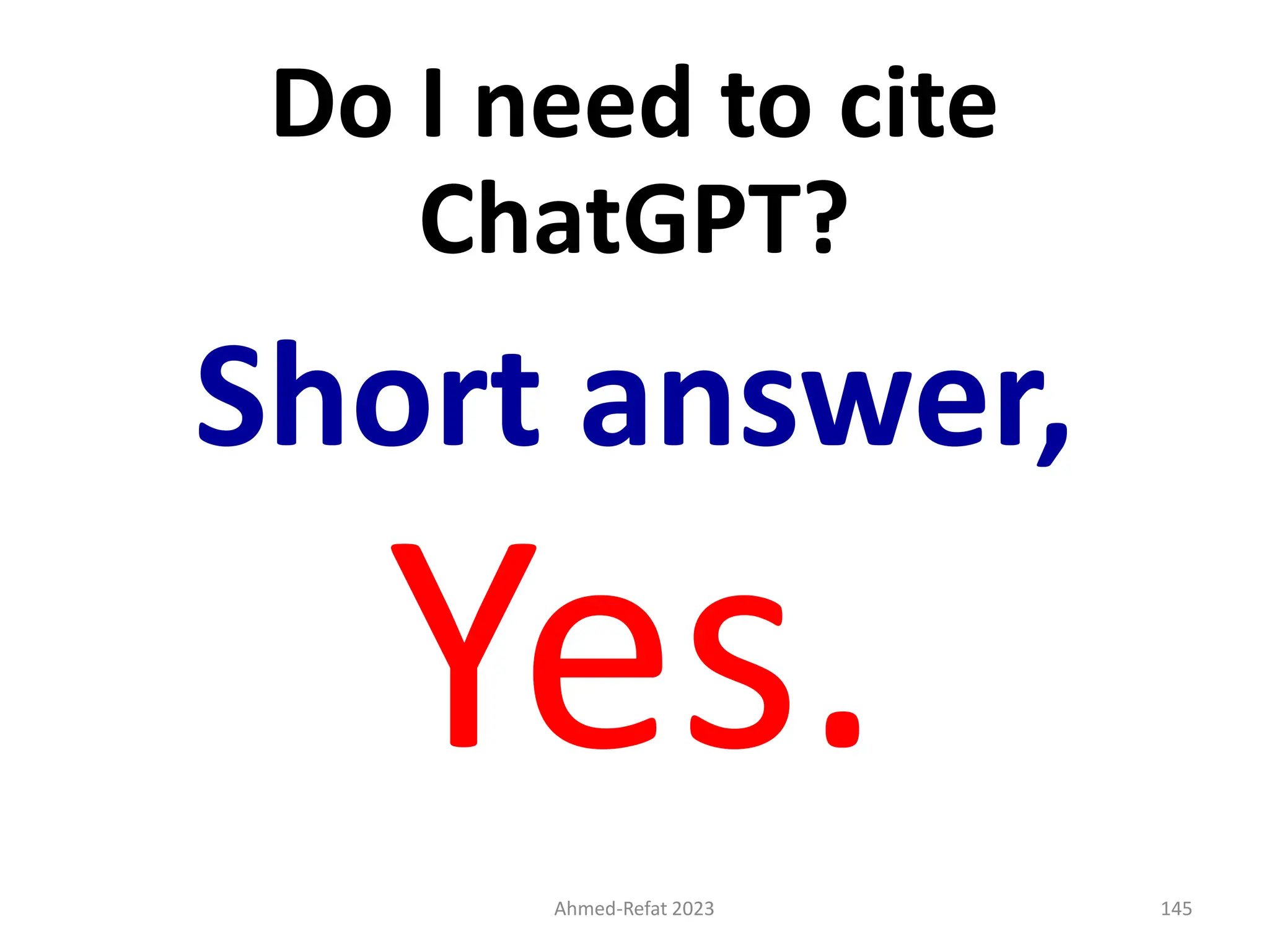 Do I need to cite
ChatGPT?
Short answer,
Yes.
Ahmed-Refat 2023 145
 