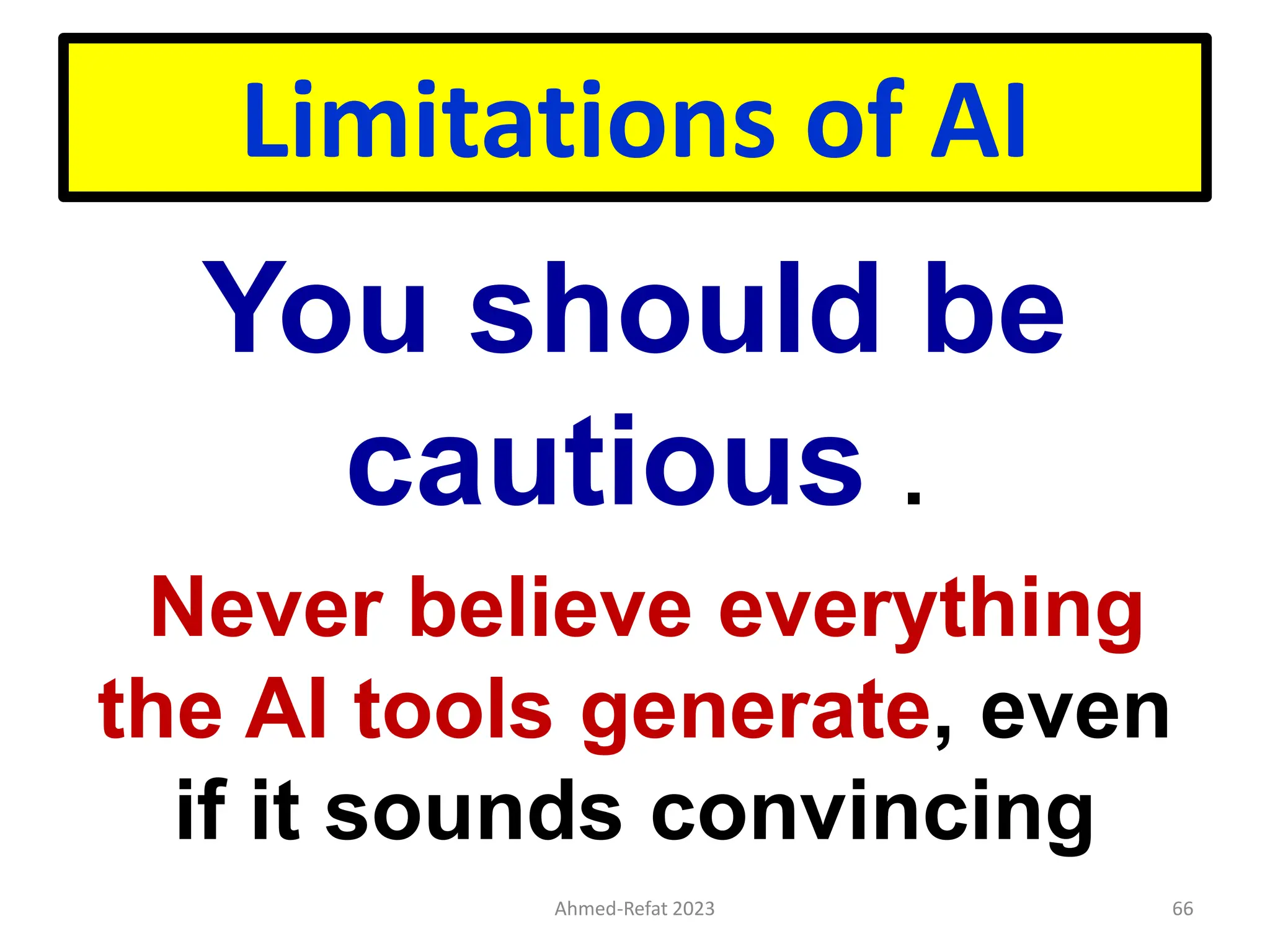 Limitations of AI
You should be
cautious .
Never believe everything
the AI tools generate, even
if it sounds convincing
Ahmed-Refat 2023 66
 