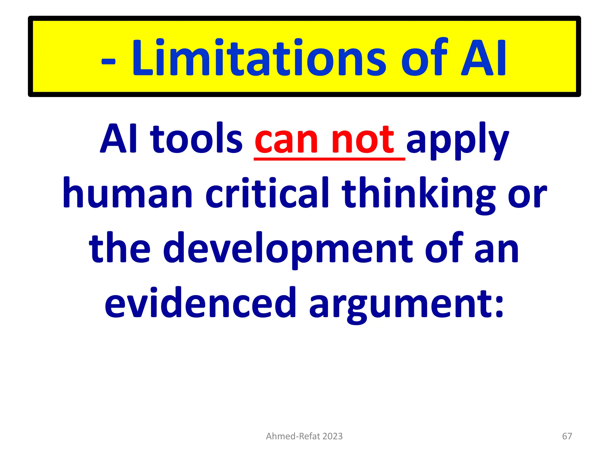 - Limitations of AI
AI tools can not apply
human critical thinking or
the development of an
evidenced argument:
Ahmed-Refat 2023 67
 