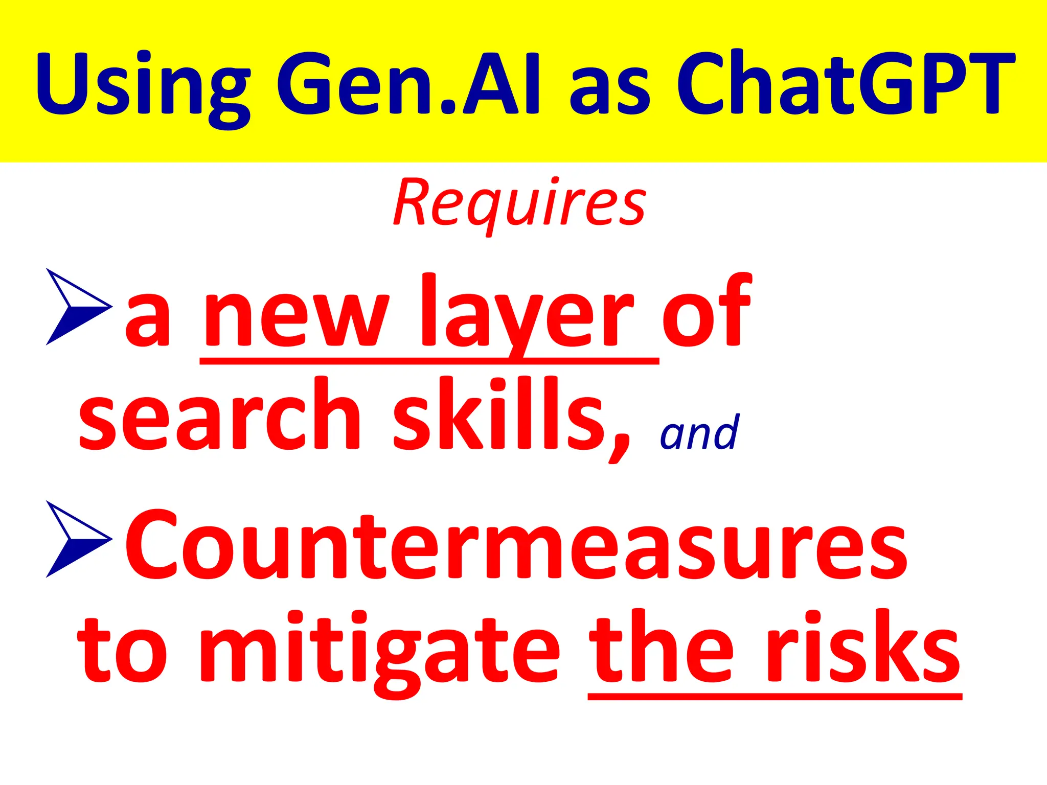 Using Gen.AI as ChatGPT
Requires
a new layer of
search skills, and
Countermeasures
to mitigate the risks
 