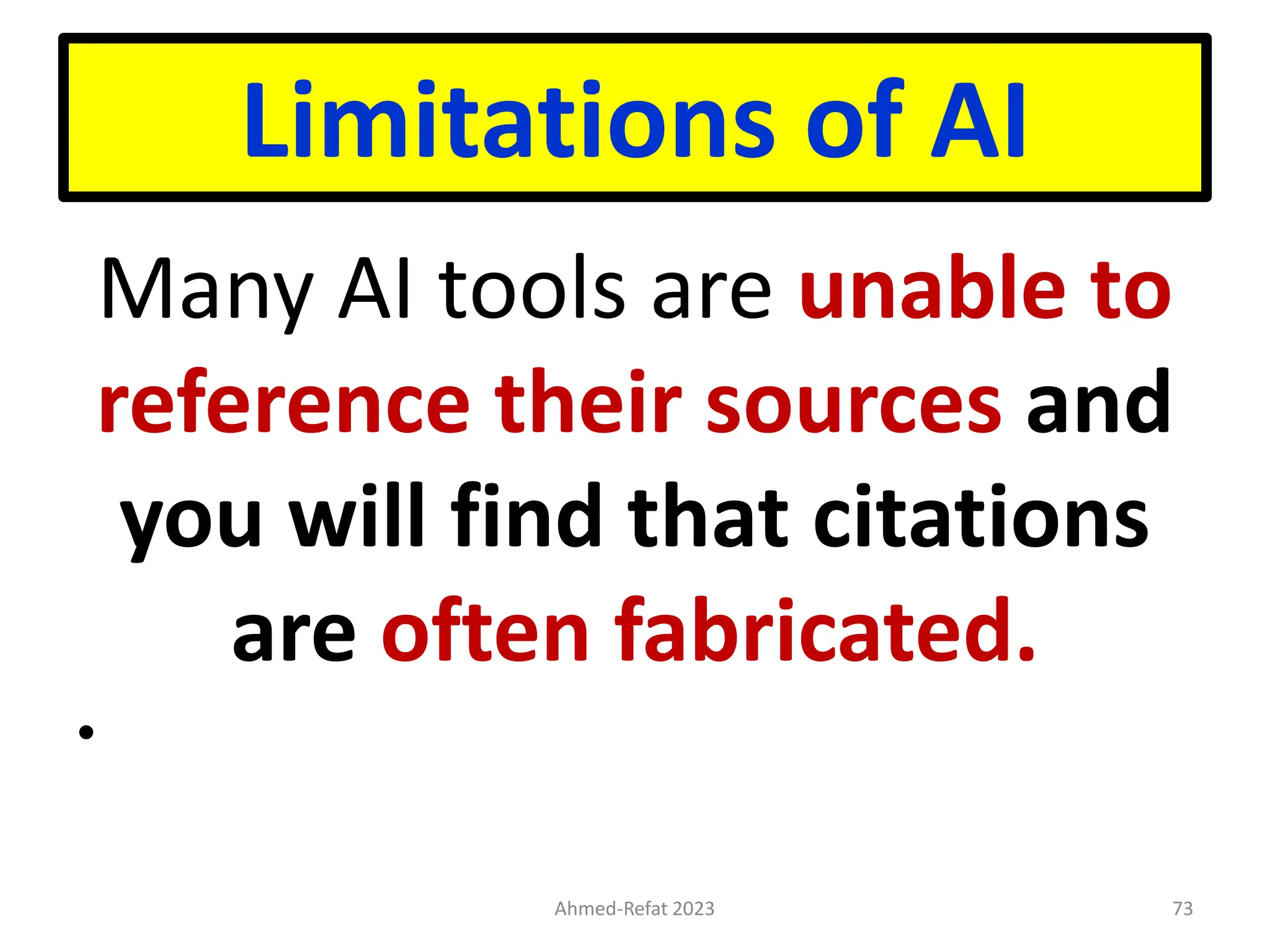 Limitations of AI
Many AI tools are unable to
reference their sources and
you will find that citations
are often fabricated.
•
Ahmed-Refat 2023 73
 