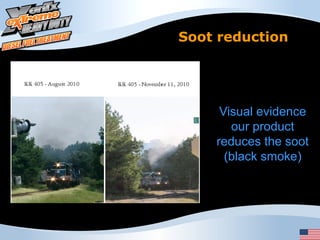 Soot reduction




     Visual evidence
       our product
    reduces the soot
      (black smoke)
 