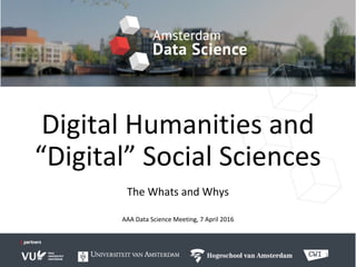 Digital Humanities and
“Digital” Social Sciences
The Whats and Whys
AAA Data Science Meeting, 7 April 2016
1
 