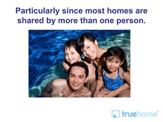 Particularly since most homes are shared by more than one person. 