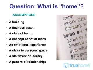 Question: What is “home”? <ul><li>A building </li></ul><ul><li>A financial asset </li></ul><ul><li>A state of being </li><...