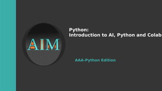 Python:
Introduction to AI, Python and Colab
AAA-Python Edition
 