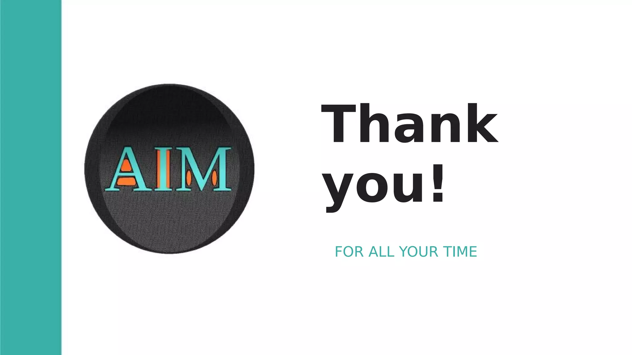 Thank
you!
FOR ALL YOUR TIME
 