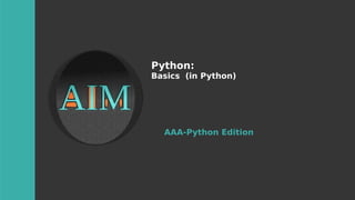 Python:
Basics (in Python)
AAA-Python Edition
 