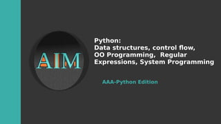 Python:
Data structures, control foo,
OO Programming, Regular
Expressions, System Programming
AAA-Python Edition
 