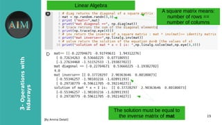 19
3-Operationswith
Ndarrays
[By Amina Delali]
Linear Algebra
A square matrix means:
number of rows ==
number of columns
The solution must be equal to
the inverse matrix of mat
 