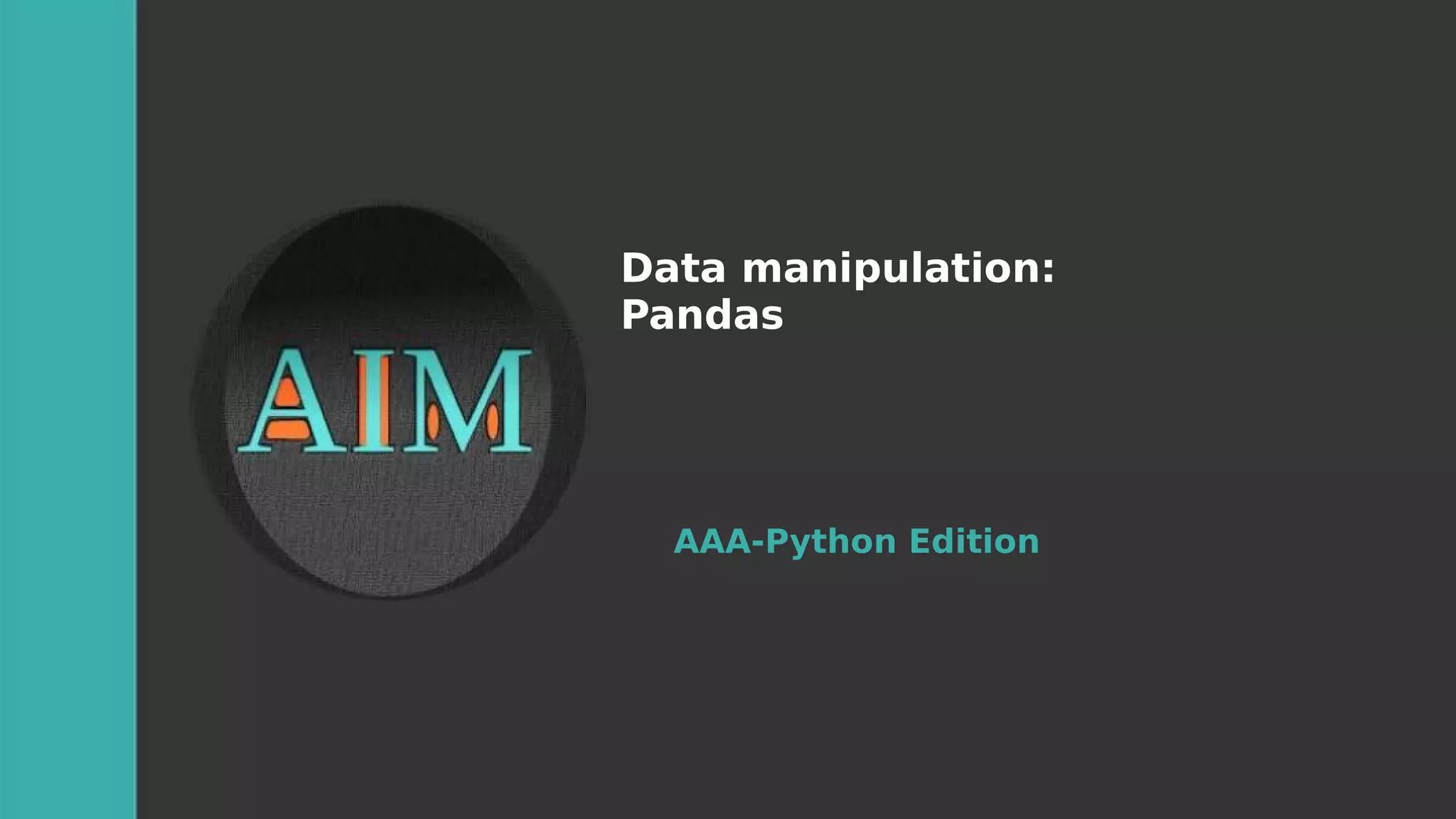 Data manipulation:
Pandas
AAA-Python Edition
 