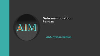 Data manipulation:
Pandas
AAA-Python Edition
 