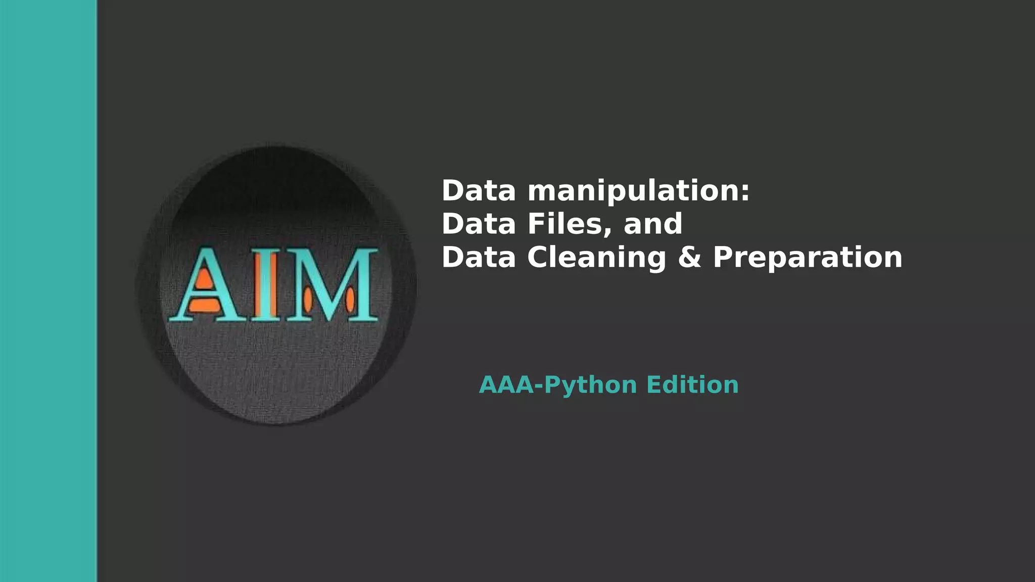 Data manipulation:
Data Files, and
Data Cleaning & Preparation
AAA-Python Edition
 
