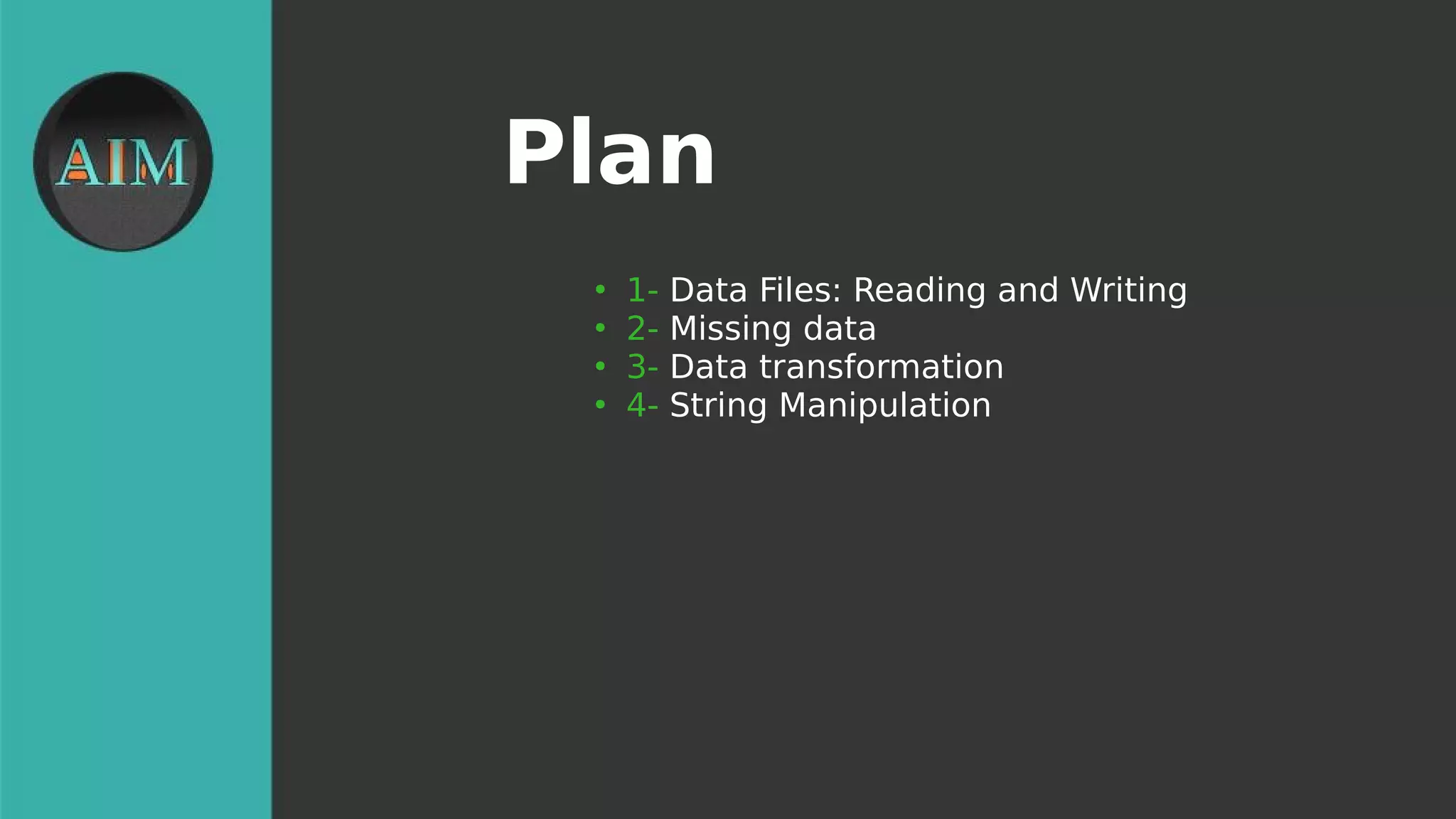 Plan
●
1- Data Files: Reading and Writing
●
2- Missing data
●
3- Data transformation
●
4- String Manipulation
 