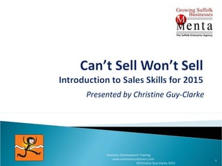 Presented by Christine Guy-Clarke
1
Business Development Training
www.winmorecustomers.com
©Christine Guy-Clarke 2015
 
