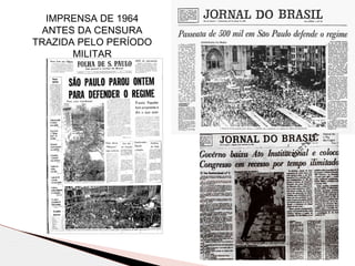 IMPRENSA DE 1964
ANTES DA CENSURA
TRAZIDA PELO PERÍODO
MILITAR
 