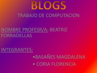 TRABAJO DE COMPUTACION

NOMBRE PROFESR/A: BEATRIZ
FORRADELLAS

INTEGRANTES:
            •BASAÑES MAGDALENA
            • CORIA FLORENCIA
 