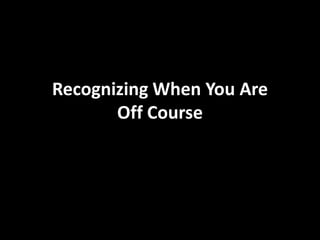 Recognizing When You Are Off Course 